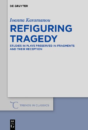 Refiguring Tragedy: Studies in Plays Preserved in Fragments and Their Reception