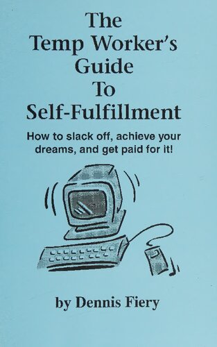 The Temp Worker's Guide To Self-Fulfillment: How to Slack Off, Achieve Your Dreams, and Get Paid for It!