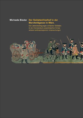 Der Soldatenfriedhof in der Marchettigasse in Wien: Die Lebensbedingungen einfacher Soldaten in der theresianisch-josephinischen Armee anhand anthropologischer Untersuchungen