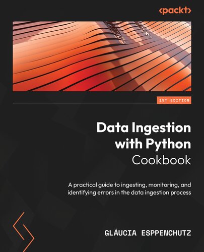 Data Ingestion with Python Cookbook: A practical guide to ingesting, monitoring