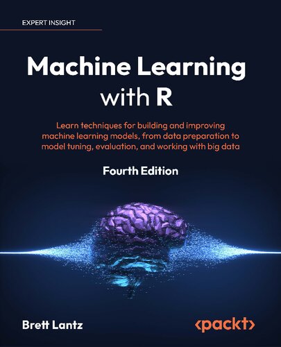 Machine Learning with R: Learn techniques for building and improving machine learning models, from data preparation to model tuning, evaluation, and working with big data, 4th Edition