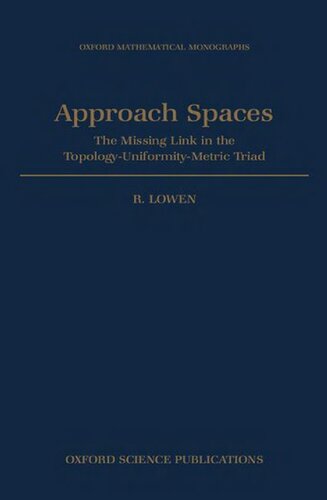 Approach Spaces: The Missing Link in the Topology-Uniformity-Metric Triad (Oxford Mathematical Monographs)