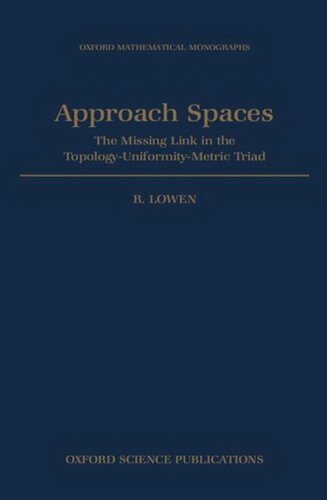 Approach Spaces: The Missing Link in the Topology-Uniformity-Metric Triad (Oxford Mathematical Monographs)