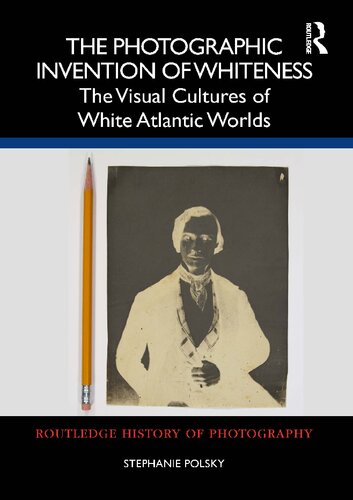The Photographic Invention of Whiteness: The Visual Cultures of White Atlantic Worlds