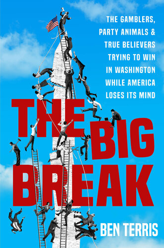 The Big Break: The Gamblers, Party Animals, and True Believers Trying to Win in Washington While America Loses Its Mind
