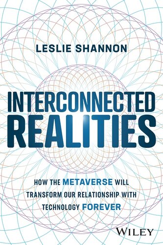 Interconnected Realities: How the Metaverse Will Transform Our Relationship to Technology Forever