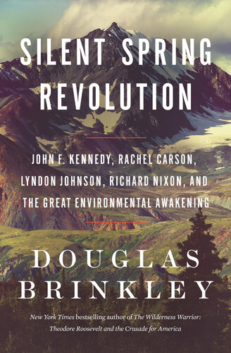 Silent Spring Revolution - John F. Kennedy, Rachel Carson, Lyndon Johnson, Richard Nixon, and the Great Environmental Awakening