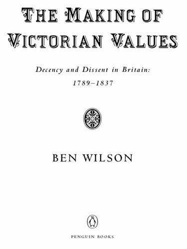 The Making of Victorian Values - Decency and Dissent in Britain - 1789-1837