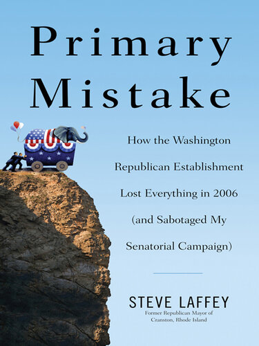 Primary Mistake - How the Washington Republican Establishment Lost Everything in 2006 (and Sabotaged My Senatorial Campaign)