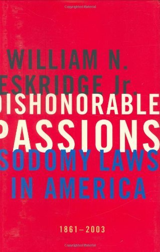 Dishonorable Passions - Sodomy Laws in America, 1861-2003