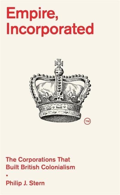 Empire, Incorporated: The Corporations That Built British Colonialism
