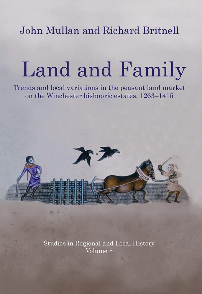 Land and Family: Trends and Local Variations in the Peasant Land Market on the Winchester Bishopric Estates, 1263–1415 (8) (Studies in Regional and Local History)