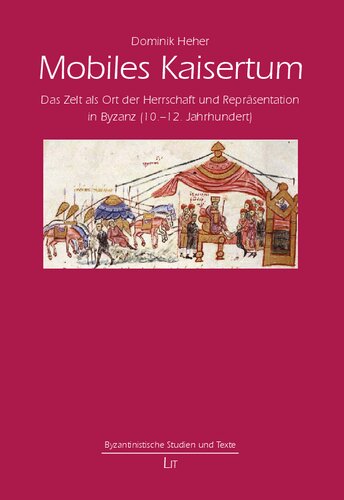 Mobiles Kaisertum: Das Zelt als Ort der Herrschaft und Repräsentation in Byzanz (10.-12. Jahrhundert)