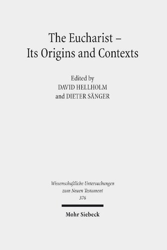 The Eucharist - Its Origins and Contexts: Sacred Meal, Communal Meal, Table Fellowship in Late Antiquity, Early Judaism, and Early Christianity. ... Untersuchungen Zum Neuen Testament)