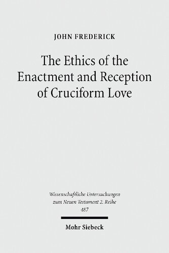 The Ethics of the Enactment and Reception of Cruciform Love: A Comparative Lexical, Conceptual, Exegetical, and Theological Study of Colossians ... ... Untersuchungen zum Neuen Testament 2. Reihe)