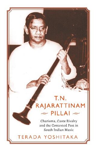 T.N. Rajarattinam Pillai: Charisma, Caste Rivalry and the Contested Past in South Indian Music