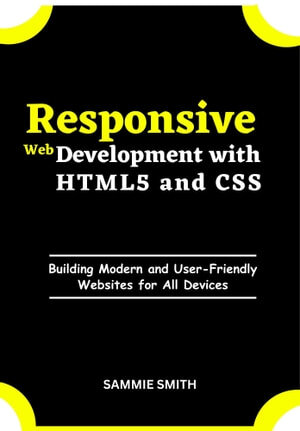 Responsive Web Development with HTML5 and CSS: Building Modern and User-Friendly Websites for All Devices