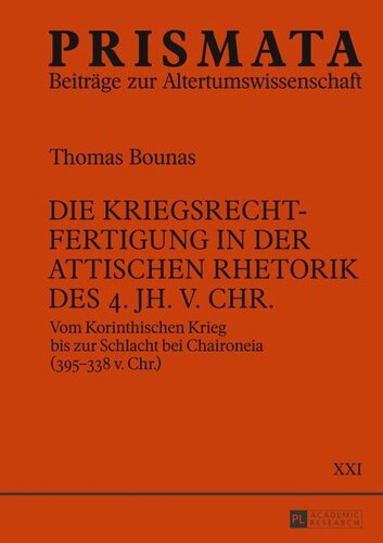 Die Kriegsrechtfertigung in der attischen Rhetorik des 4. Jh. v. Chr.: Vom Korinthischen Krieg bis zur Schlacht bei Chaironeia (395-338 v. Chr.)