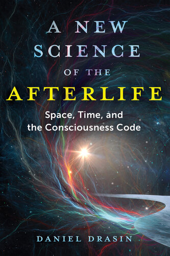 A New Science of the Afterlife: Space, Time, and the Consciousness Code