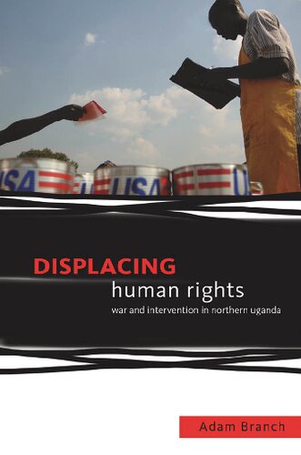 Displacing Human Rights: War and Intervention in Northern Uganda