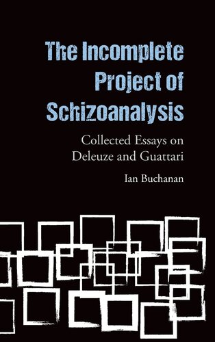 The Incomplete Project of Schizoanalysis: Collected Essays on Deleuze and Guattari
