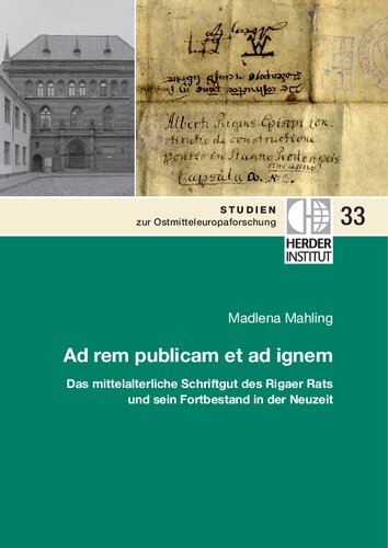 Ad rem publicam et ad ignem: Das mittelalterliche Schriftgut des Rigaer Rats und sein Fortbestand in der Neuzeit