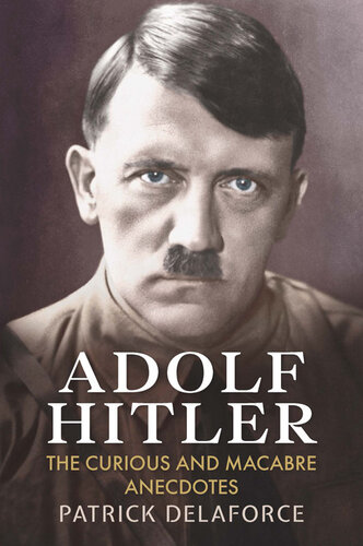 Adolf Hitler: The Curious and Macabre Anecdotes