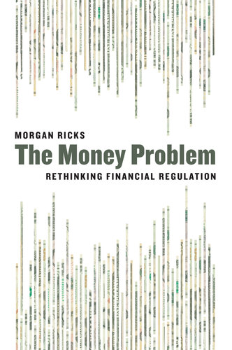 The Money Problem: Rethinking Financial Regulation