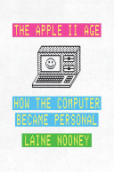 The Apple II Age: How the Computer Became Personal
