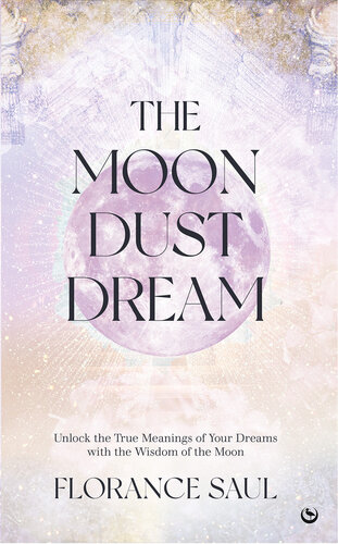 The Moon Dust Dream Dictionary: Unlock the true meanings of your dreams with the wisdom of the moon