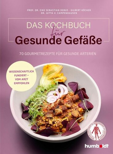 Das Kochbuch für gesunde Gefäße: 70 Gourmetrezepte für gesunde Arterien. Wissenschaftlich fundiert - vom Arzt empfohlen. Mit einem Grußwort der Deutschen Gesellschaft für Gefäßchirurgie und Gefäßmedizin (DGG)