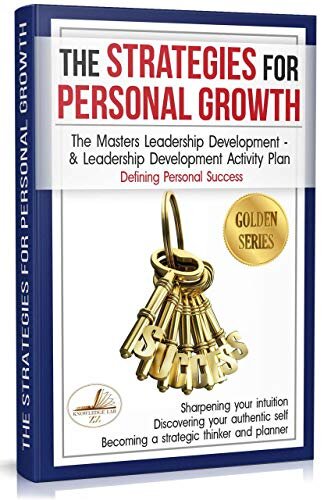 The Strategies for Personal Growth: The Masters Leadership Development & Leadership Development Activity Plan PLUS Defining Personal Success (Golden series)