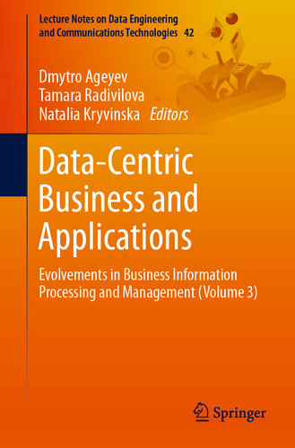 Data-Centric Business and Applications: Evolvements in Business Information Processing and Management (Volume 3) (Lecture Notes on Data Engineering and Communications Technologies Book 42)