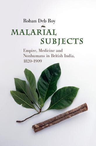 Malarial Subjects: Empire, Medicine and Nonhumans in British India, 1820–1909 (Science in History)