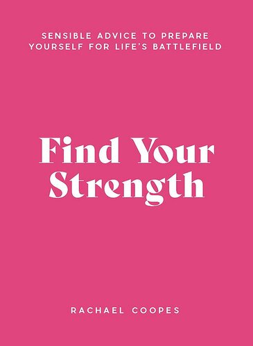 Find Your Strength: Sensible advice to prepare yourself for life's battlefield