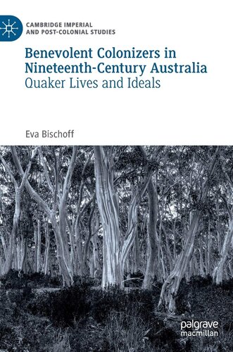 Benevolent Colonizers in Nineteenth-Century Australia: Quaker Lives and Ideals (Cambridge Imperial and Post-Colonial Studies)