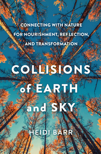 Collisions of Earth and Sky: Connecting with Nature for Nourishment, Reflection, and Transformation