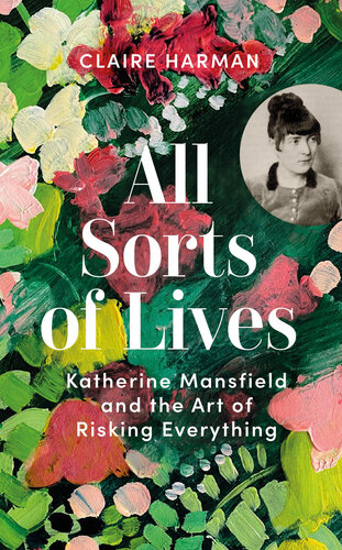 To Try All Sorts of Lives: What Katherine Mansfield can Teach Us about Writing, Living and Noticing Things