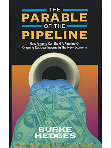 The Parable Of The Pipeline: How Anyone Can Build A Pipeline Of Ongoing Residual Income In The New Economy