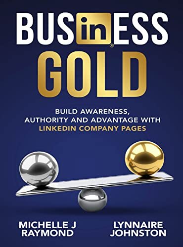 Business Gold: Build Awareness, Authority, and Advantage with LinkedIn Company Pages