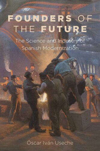 Founders of the Future: The Science and Industry of Spanish Modernization (Campos Ibéricos: Bucknell Studies in Iberian Literatures and Cultures)