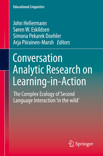 Conversation Analytic Research on Learning-in-Action: The Complex Ecology of Second Language Interaction ‘in the wild’ (Educational Linguistics Book 38)
