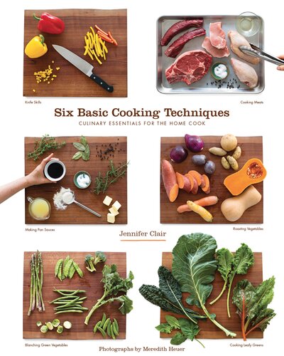 Six Basic Cooking Techniques: Culinary Essentials for the Home Cook