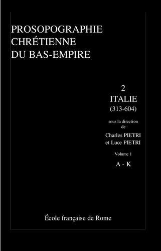 Prosopographie chrétienne du Bas-Empire: Tome 2, Prosopographie de l'Italie chrétienne (313-604) Volume 1, A-K