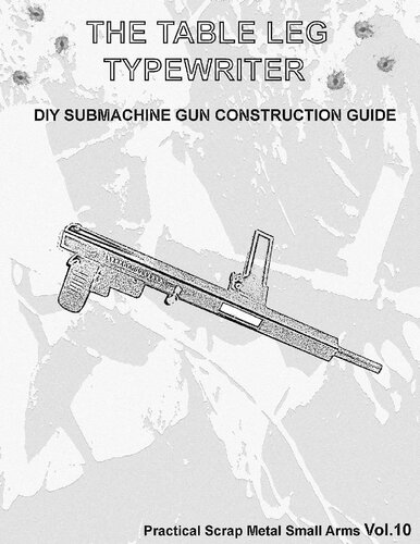 The Table Leg Typewriter - Practical Scrap Metal Small Arms Volume 10