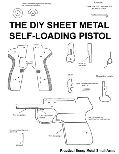 The DIY Sheet Metal Self Loading Pistol - Practical Scrap Metal Small Arms Volume 1