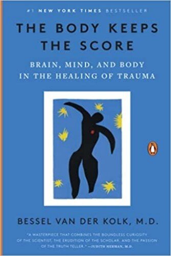 The Body Keeps the Score: Brain, Mind, and Body in the Healing of Trauma