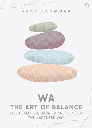 Wa - The Art of Balance: Live Healthier, Happier and Longer the Japanese Way