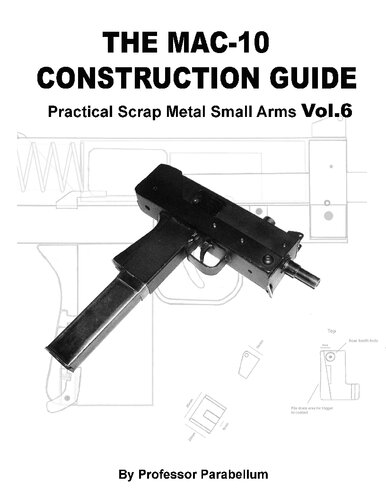 The MAC- 10 Construction Guide - Practical Scrap Metal Small Arms Volume 6