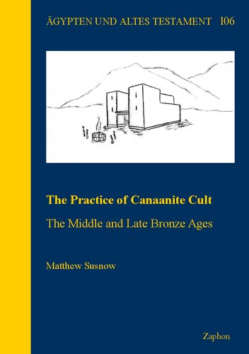 The Practice of Canaanite Cult: The Middle and Late Bronze Ages (Agypten Und Altes Testament, 106)